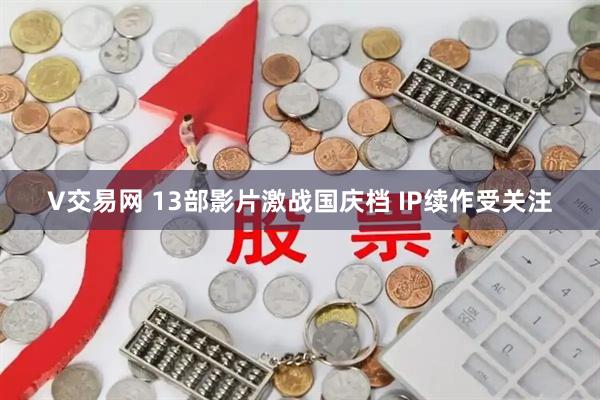 V交易网 13部影片激战国庆档 IP续作受关注