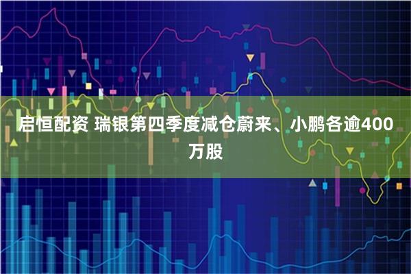 启恒配资 瑞银第四季度减仓蔚来、小鹏各逾400万股
