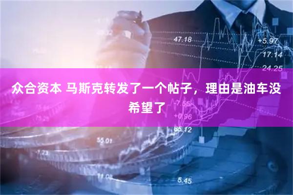 众合资本 马斯克转发了一个帖子，理由是油车没希望了